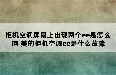 柜机空调屏幕上出现两个ee是怎么回 美的柜机空调ee是什么故障